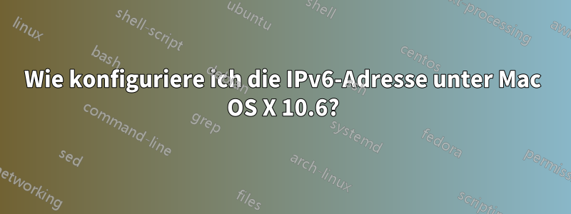 Wie konfiguriere ich die IPv6-Adresse unter Mac OS X 10.6?