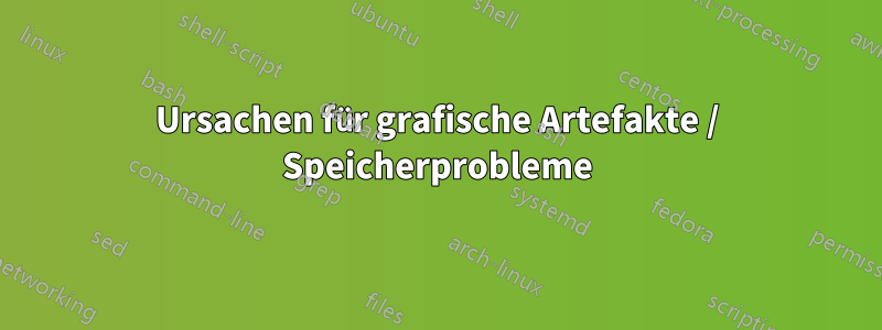 Ursachen für grafische Artefakte / Speicherprobleme