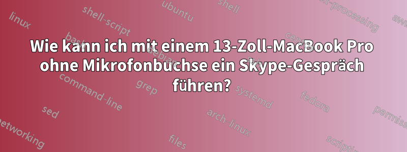 Wie kann ich mit einem 13-Zoll-MacBook Pro ohne Mikrofonbuchse ein Skype-Gespräch führen?