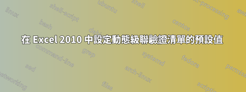 在 Excel 2010 中設定動態級聯驗證清單的預設值