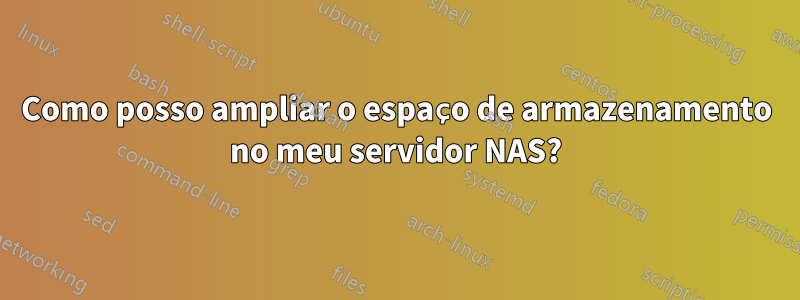 Como posso ampliar o espaço de armazenamento no meu servidor NAS?