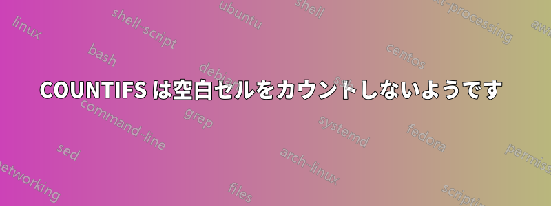 COUNTIFS は空白セルをカウントしないようです 