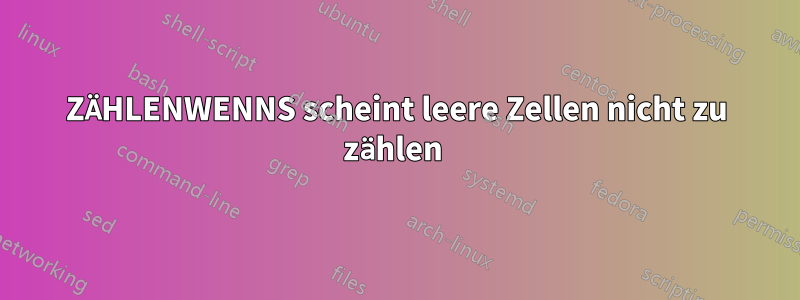 ZÄHLENWENNS scheint leere Zellen nicht zu zählen 