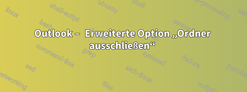 Outlook – Erweiterte Option „Ordner ausschließen“