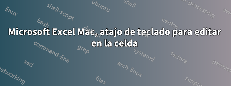 Microsoft Excel Mac, atajo de teclado para editar en la celda