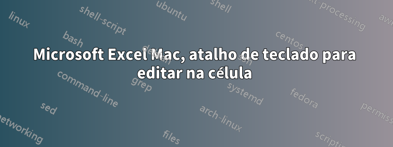 Microsoft Excel Mac, atalho de teclado para editar na célula