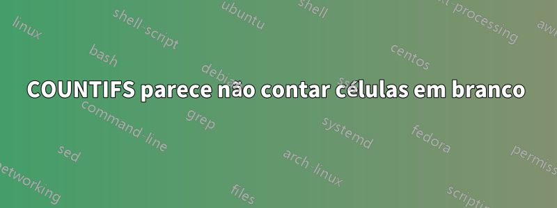 COUNTIFS parece não contar células em branco