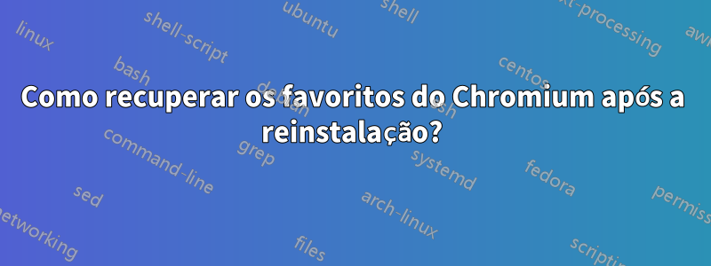 Como recuperar os favoritos do Chromium após a reinstalação?