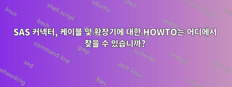 SAS 커넥터, 케이블 및 확장기에 대한 HOWTO는 어디에서 찾을 수 있습니까?