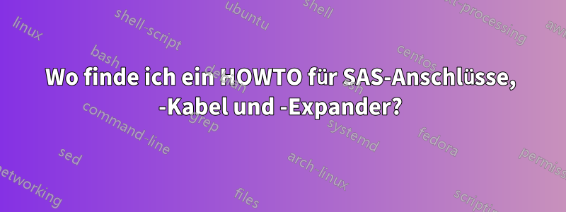 Wo finde ich ein HOWTO für SAS-Anschlüsse, -Kabel und -Expander?