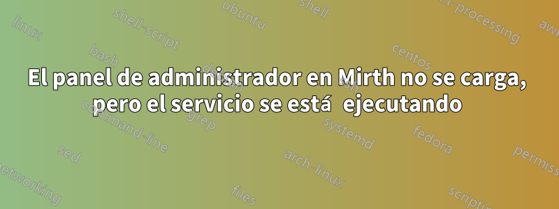 El panel de administrador en Mirth no se carga, pero el servicio se está ejecutando