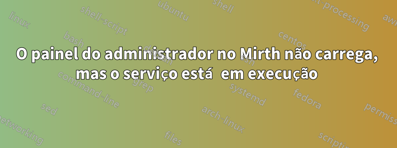 O painel do administrador no Mirth não carrega, mas o serviço está em execução