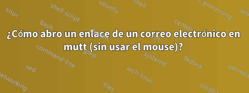 ¿Cómo abro un enlace de un correo electrónico en mutt (sin usar el mouse)?