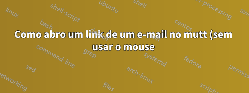 Como abro um link de um e-mail no mutt (sem usar o mouse)?