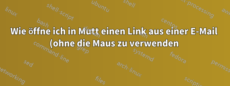 Wie öffne ich in Mutt einen Link aus einer E-Mail (ohne die Maus zu verwenden)?