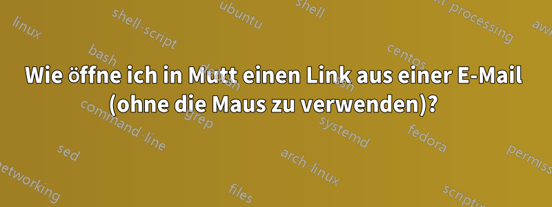 Wie öffne ich in Mutt einen Link aus einer E-Mail (ohne die Maus zu verwenden)?