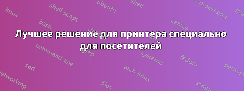 Лучшее решение для принтера специально для посетителей