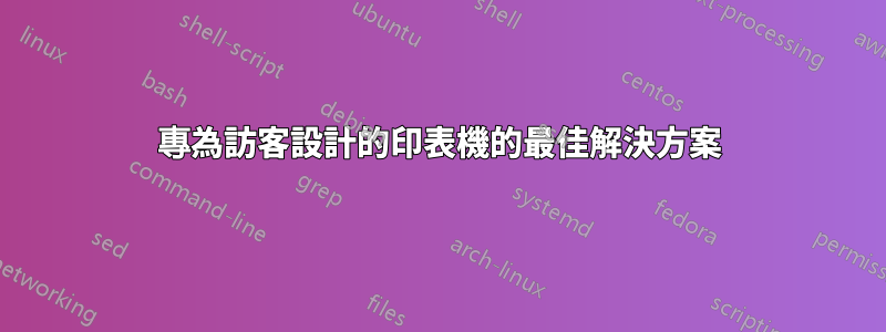 專為訪客設計的印表機的最佳解決方案