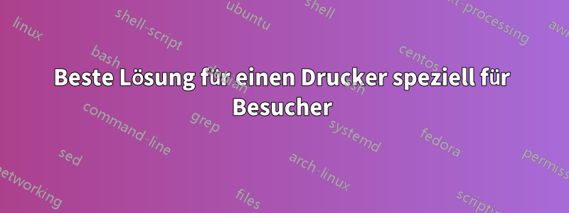 Beste Lösung für einen Drucker speziell für Besucher