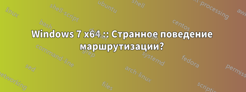 Windows 7 x64 :: Странное поведение маршрутизации?