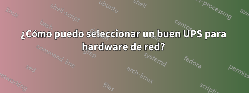 ¿Cómo puedo seleccionar un buen UPS para hardware de red?