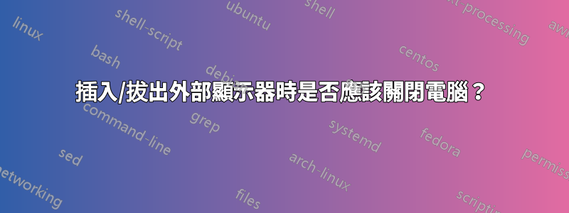 插入/拔出外部顯示器時是否應該關閉電腦？