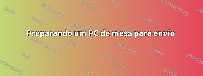 Preparando um PC de mesa para envio