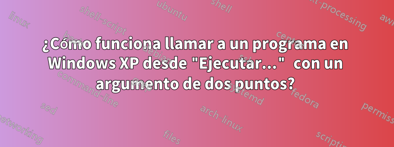 ¿Cómo funciona llamar a un programa en Windows XP desde "Ejecutar..." con un argumento de dos puntos?