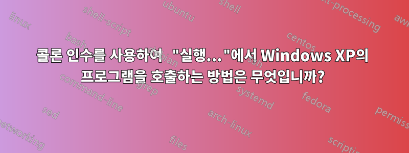 콜론 인수를 사용하여 "실행..."에서 Windows XP의 프로그램을 호출하는 방법은 무엇입니까?