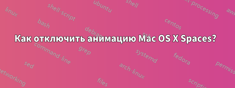 Как отключить анимацию Mac OS X Spaces? 