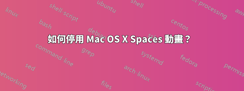 如何停用 Mac OS X Spaces 動畫？ 