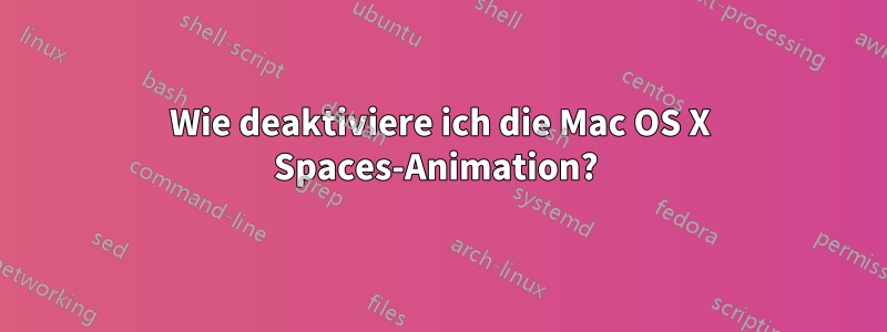 Wie deaktiviere ich die Mac OS X Spaces-Animation? 