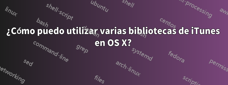 ¿Cómo puedo utilizar varias bibliotecas de iTunes en OS X?