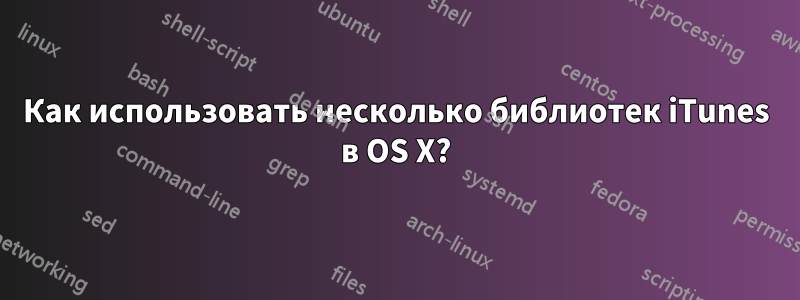 Как использовать несколько библиотек iTunes в OS X?