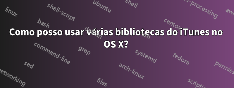 Como posso usar várias bibliotecas do iTunes no OS X?