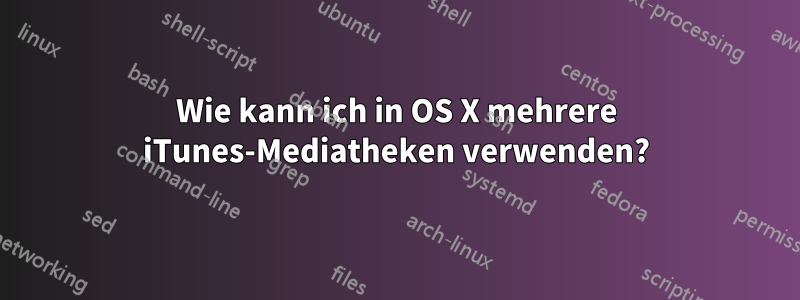 Wie kann ich in OS X mehrere iTunes-Mediatheken verwenden?