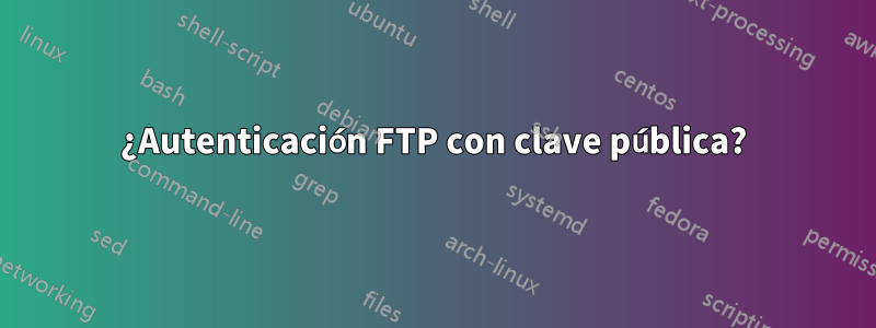 ¿Autenticación FTP con clave pública?