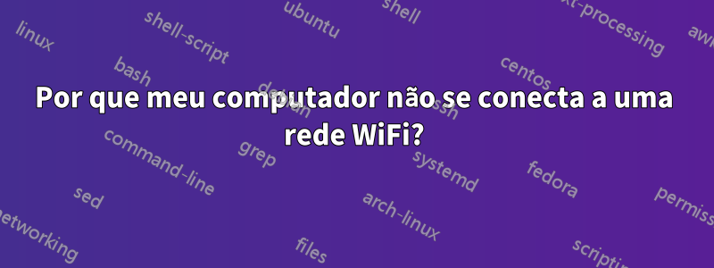 Por que meu computador não se conecta a uma rede WiFi?