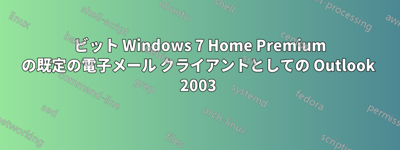 64 ビット Windows 7 Home Premium の既定の電子メール クライアントとしての Outlook 2003