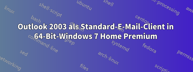 Outlook 2003 als Standard-E-Mail-Client in 64-Bit-Windows 7 Home Premium