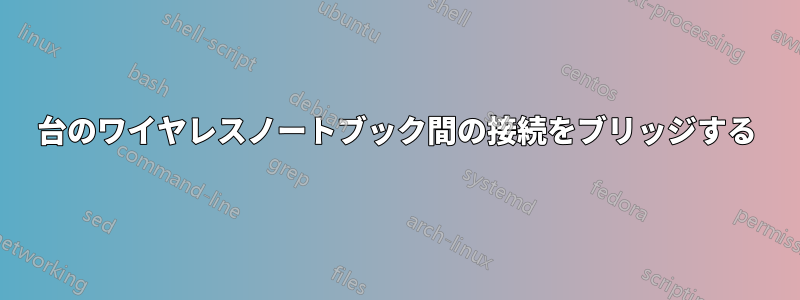 2台のワイヤレスノートブック間の接続をブリッジする