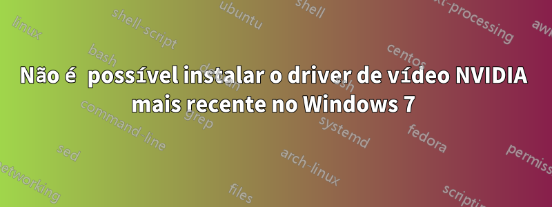 Não é possível instalar o driver de vídeo NVIDIA mais recente no Windows 7