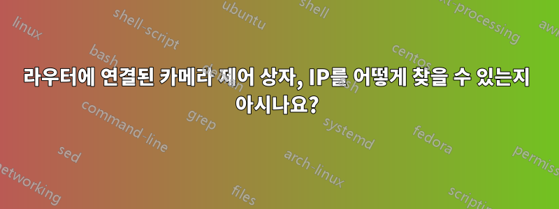 라우터에 연결된 카메라 제어 상자, IP를 어떻게 찾을 수 있는지 아시나요?