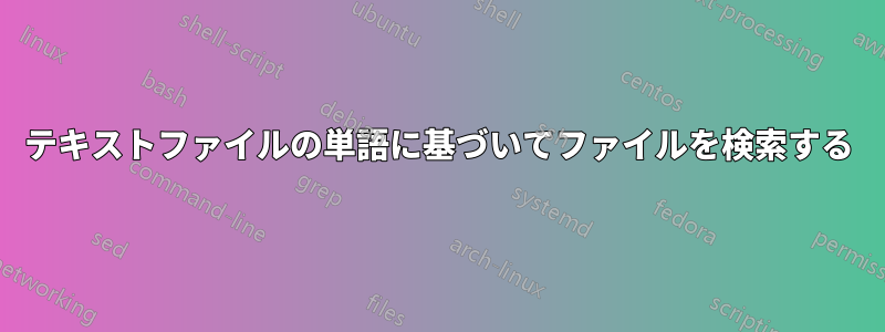 テキストファイルの単語に基づいてファイルを検索する