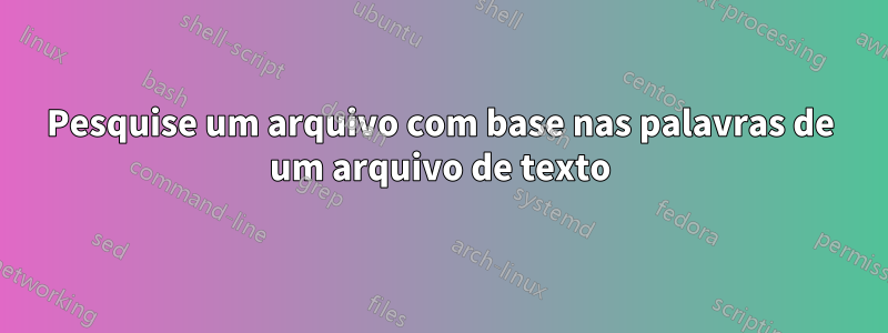 Pesquise um arquivo com base nas palavras de um arquivo de texto