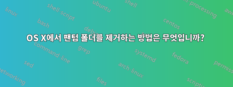 OS X에서 팬텀 폴더를 제거하는 방법은 무엇입니까?