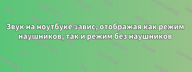 Звук на ноутбуке завис, отображая как режим наушников, так и режим без наушников