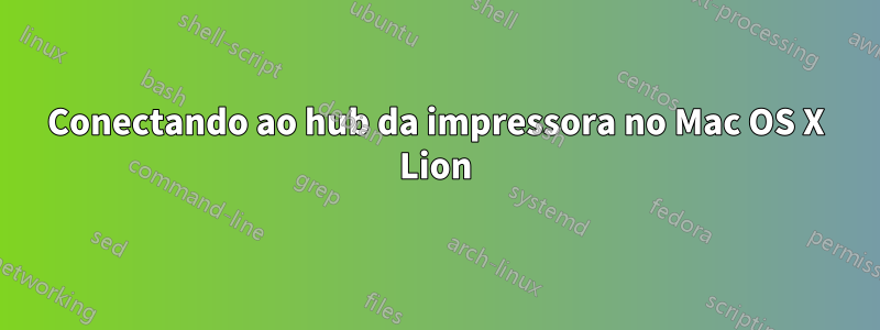 Conectando ao hub da impressora no Mac OS X Lion