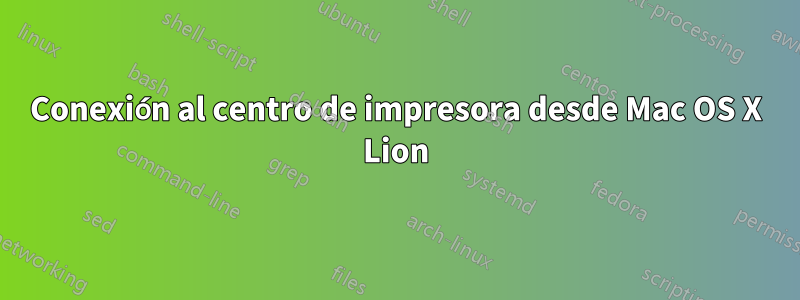 Conexión al centro de impresora desde Mac OS X Lion