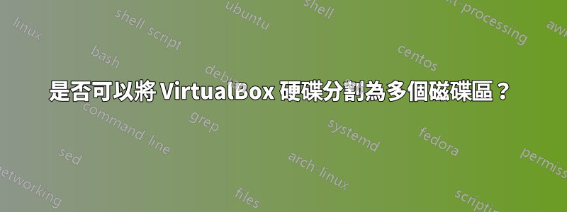 是否可以將 VirtualBox 硬碟分割為多個磁碟區？